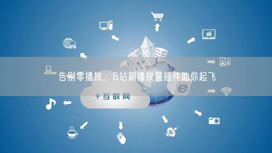 告别零播放，B站刷播放量插件助你起飞