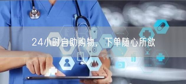 24小时自助购物，下单随心所欲