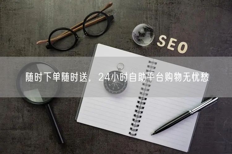 随时下单随时送，24小时自助平台购物无忧愁