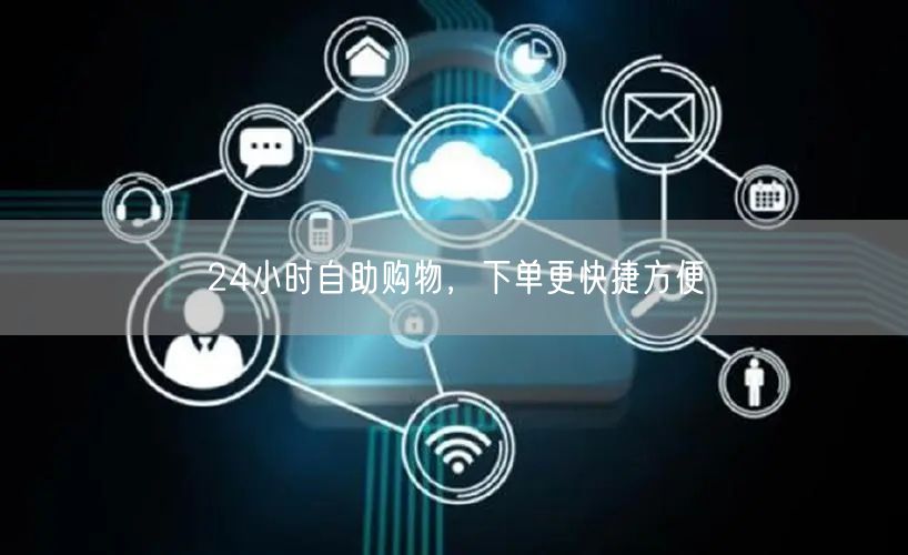 24小时自助购物，下单更快捷方便
