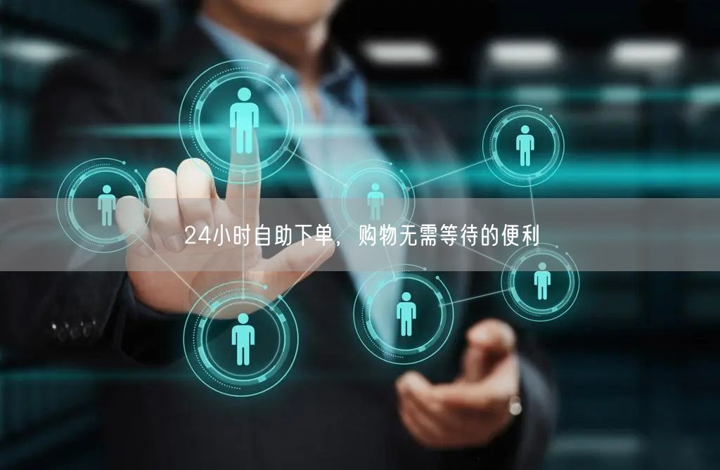 24小时自助下单，购物无需等待的便利