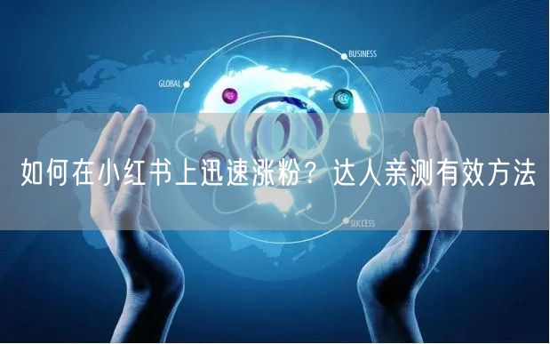 如何在小红书上迅速涨粉？达人亲测有效方法