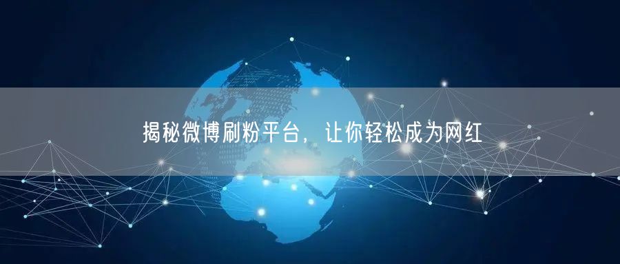 揭秘微博刷粉平台，让你轻松成为网红