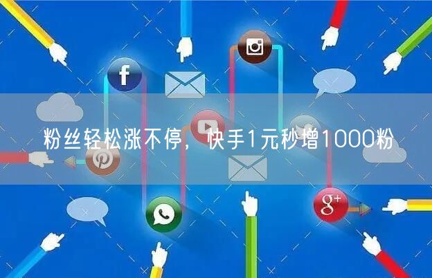 粉丝轻松涨不停，快手1元秒增1000粉
